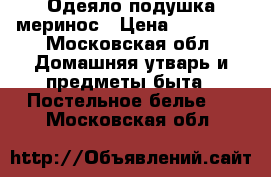 Одеяло подушка меринос › Цена ­ 25 000 - Московская обл. Домашняя утварь и предметы быта » Постельное белье   . Московская обл.